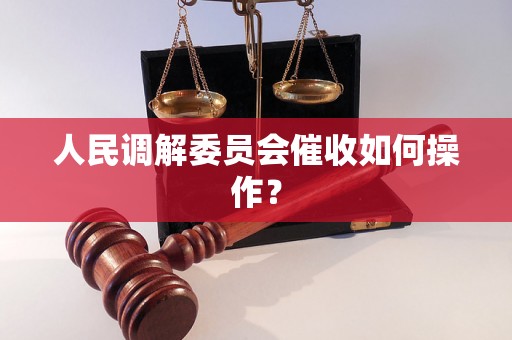 人民调解委员会催收如何操作？