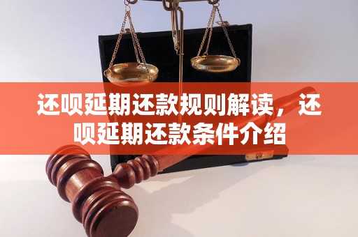 还呗延期还款规则解读，还呗延期还款条件介绍