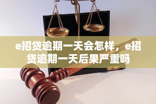 e招贷逾期一天会怎样，e招贷逾期一天后果严重吗