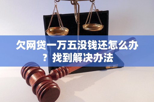 欠网贷一万五没钱还怎么办？找到解决办法