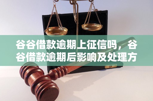 谷谷借款逾期上征信吗，谷谷借款逾期后影响及处理方式