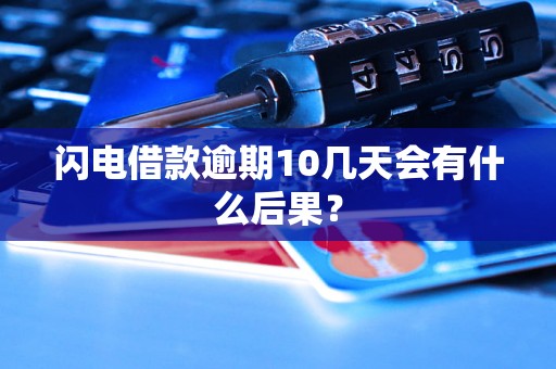 闪电借款逾期10几天会有什么后果？