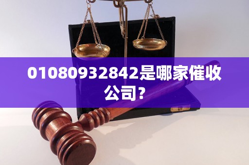 01080932842是哪家催收公司？