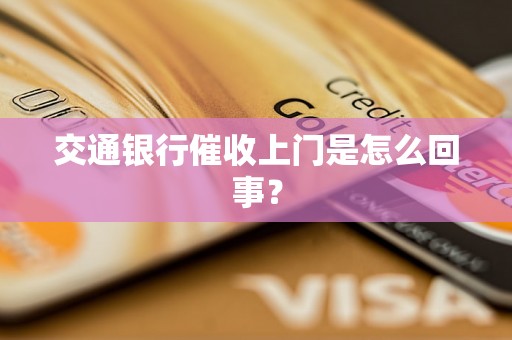 交通银行催收上门是怎么回事？