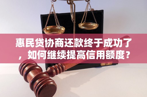 惠民贷协商还款终于成功了，如何继续提高信用额度？