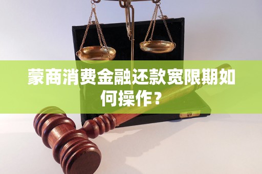 蒙商消费金融还款宽限期如何操作？