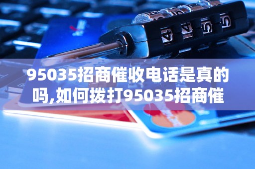 95035招商催收电话是真的吗,如何拨打95035招商催收电话