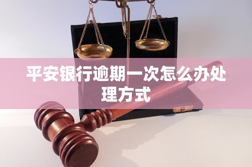 平安银行逾期一次怎么办处理方式