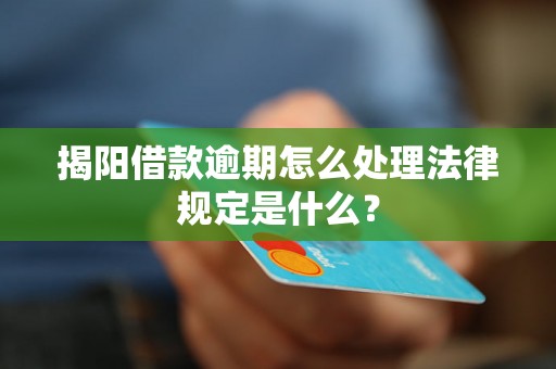 揭阳借款逾期怎么处理法律规定是什么？