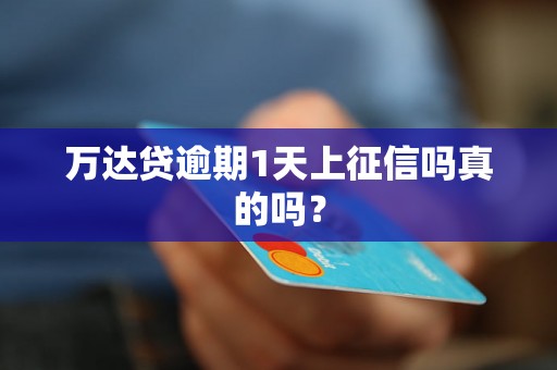 万达贷逾期1天上征信吗真的吗？