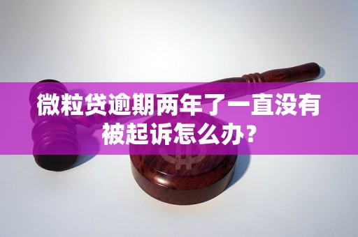 微粒贷逾期两年了一直没有被起诉怎么办？