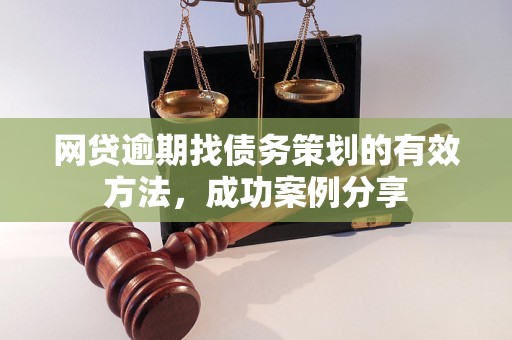 网贷逾期找债务策划的有效方法，成功案例分享