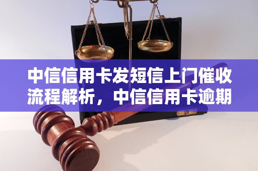 中信信用卡发短信上门催收流程解析，中信信用卡逾期催收注意事项