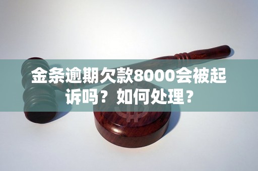 金条逾期欠款8000会被起诉吗？如何处理？