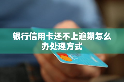 银行信用卡还不上逾期怎么办处理方式