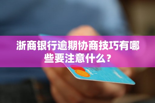 浙商银行逾期协商技巧有哪些要注意什么？