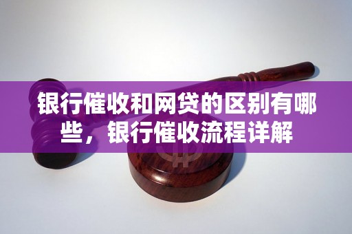 银行催收和网贷的区别有哪些，银行催收流程详解