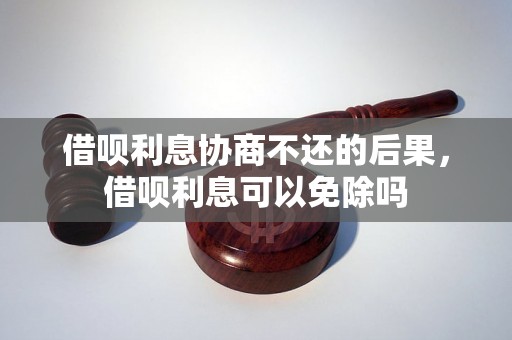 借呗利息协商不还的后果，借呗利息可以免除吗