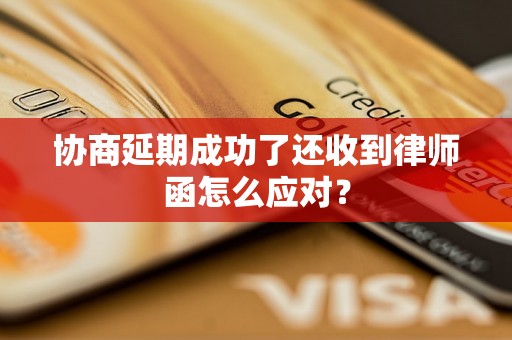 协商延期成功了还收到律师函怎么应对？