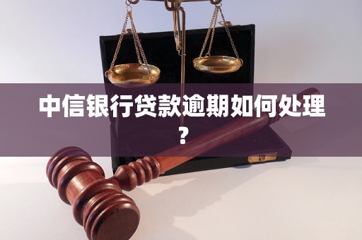 中信银行贷款逾期如何处理？