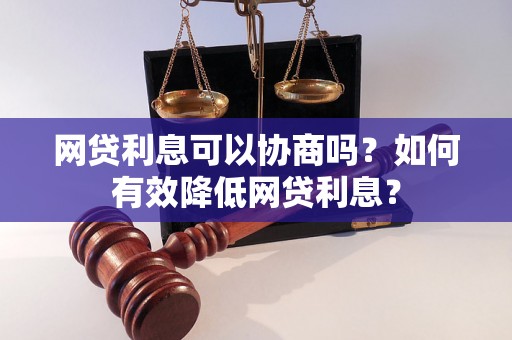 网贷利息可以协商吗？如何有效降低网贷利息？