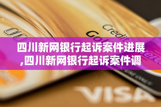 四川新网银行起诉案件进展,四川新网银行起诉案件调查报告