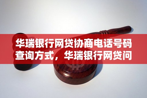 华瑞银行网贷协商电话号码查询方式，华瑞银行网贷问题解决方法