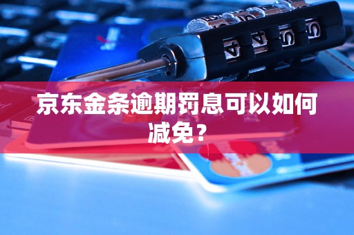 京东金条逾期罚息可以如何减免？