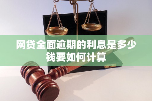 网贷全面逾期的利息是多少钱要如何计算