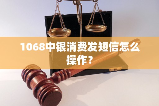 1068中银消费发短信怎么操作？