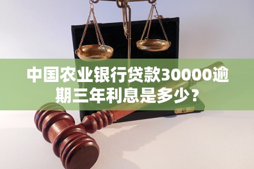 中国农业银行贷款30000逾期三年利息是多少？