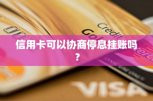 信用卡可以协商停息挂账吗？