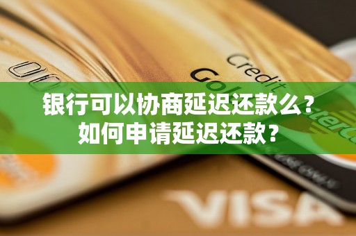 银行可以协商延迟还款么？如何申请延迟还款？