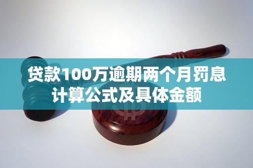 贷款100万逾期两个月罚息计算公式及具体金额