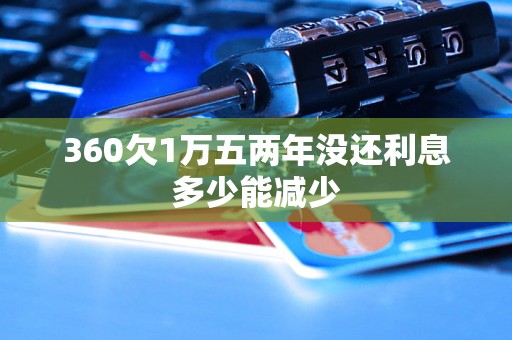 360欠1万五两年没还利息多少能减少