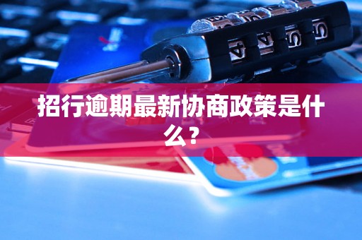 招行逾期最新协商政策是什么？