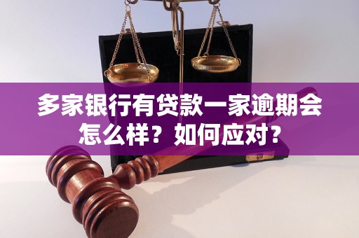 多家银行有贷款一家逾期会怎么样？如何应对？