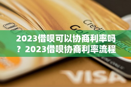 2023借呗可以协商利率吗？2023借呗协商利率流程详解