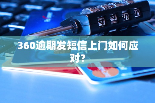 360逾期发短信上门如何应对？