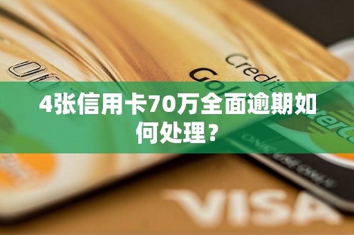 4张信用卡70万全面逾期如何处理？