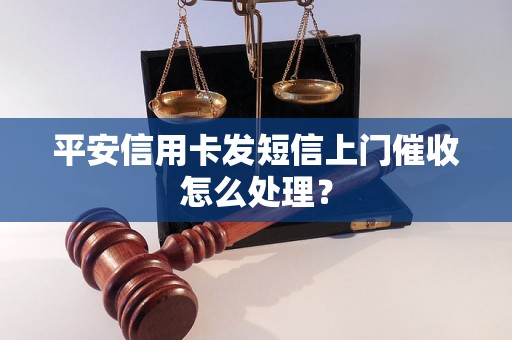 平安信用卡发短信上门催收怎么处理？