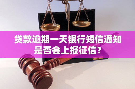 贷款逾期一天银行短信通知是否会上报征信？