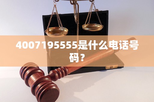 4007195555是什么电话号码？