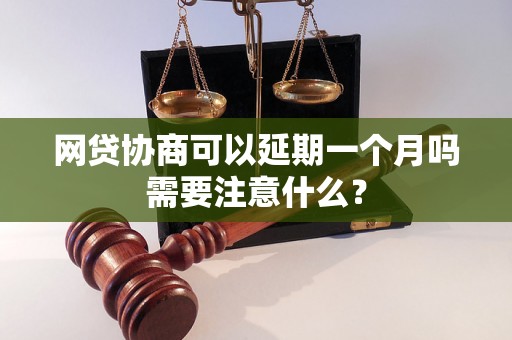 网贷协商可以延期一个月吗需要注意什么？