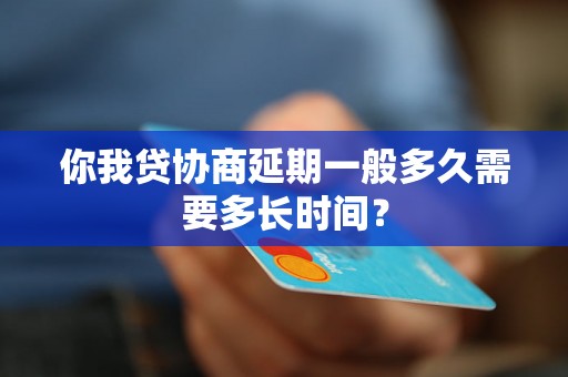 你我贷协商延期一般多久需要多长时间？