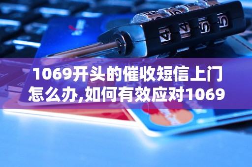 1069开头的催收短信上门怎么办,如何有效应对1069催收短信上门