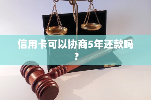 信用卡可以协商5年还款吗？