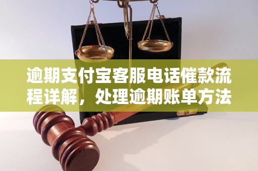 逾期支付宝客服电话催款流程详解，处理逾期账单方法汇总