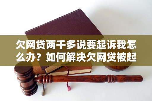 欠网贷两千多说要起诉我怎么办？如何解决欠网贷被起诉的问题？