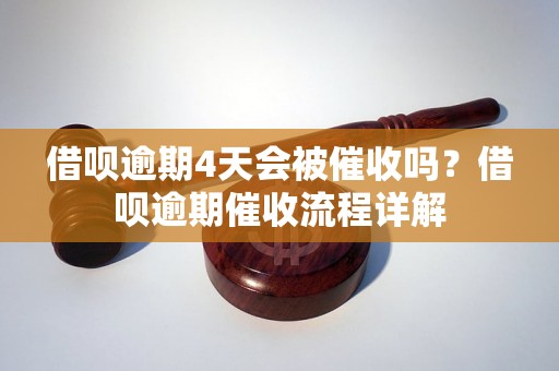 借呗逾期4天会被催收吗？借呗逾期催收流程详解